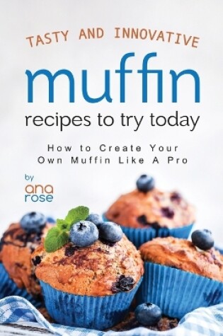 Cover of Tasty and Innovative Muffin Recipes to Try Today