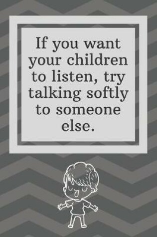 Cover of If you want your children to listen, try talking softly to someone else