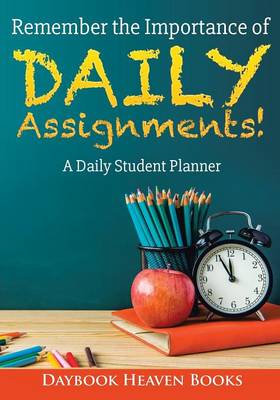 Book cover for Remember the Importance of Daily Assignments! a Daily Student Planner