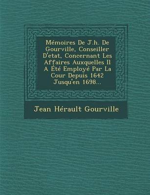 Book cover for Memoires de J.H. de Gourville, Conseiller D'Etat, Concernant Les Affaires Auxquelles Il a Ete Employe Par La Cour Depuis 1642 Jusqu'en 1698...