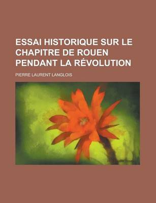 Book cover for Essai Historique Sur Le Chapitre de Rouen Pendant La Revolution