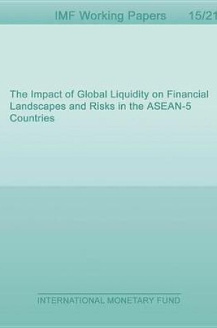 Cover of The Impact of Global Liquidity on Financial Landscapes and Risks in the ASEAN-5 Countries