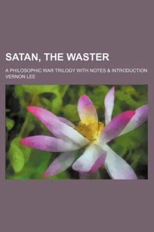Cover of Satan, the Waster; A Philosophic War Trilogy with Notes & Introduction