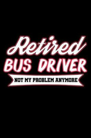 Cover of Retired Bus Driver Not My Problem Anymore