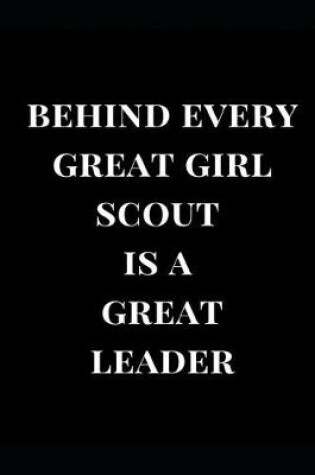 Cover of Behind Every Great Girl Scout Is a Great Leader