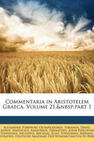 Cover of Commentaria in Aristotelem Graeca, Volume 21, Part 1