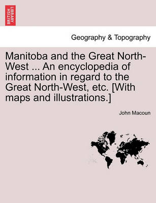 Book cover for Manitoba and the Great North-West ... an Encyclopedia of Information in Regard to the Great North-West, Etc. [With Maps and Illustrations.]