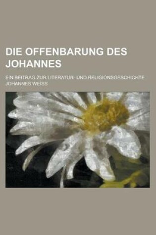 Cover of Die Offenbarung Des Johannes; Ein Beitrag Zur Literatur- Und Religionsgeschichte