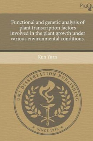 Cover of Functional and Genetic Analysis of Plant Transcription Factors Involved in the Plant Growth Under Various Environmental Conditions