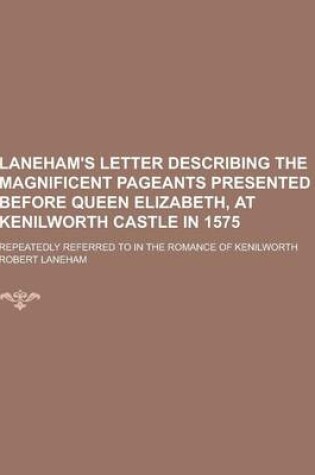 Cover of Laneham's Letter Describing the Magnificent Pageants Presented Before Queen Elizabeth, at Kenilworth Castle in 1575; Repeatedly Referred to in the ROM