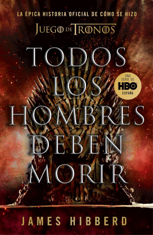 Book cover for Todos los hombres deben morir: La épica historia oficial de cómo se hizo Juego de tronos / Fire Cannot Kill a Dragon: Game of Thrones and the Official Untold