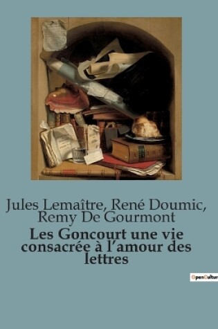 Cover of Les Goncourt une vie consacr�e � l'amour des lettres