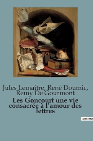 Cover of Les Goncourt une vie consacrée à l'amour des lettres