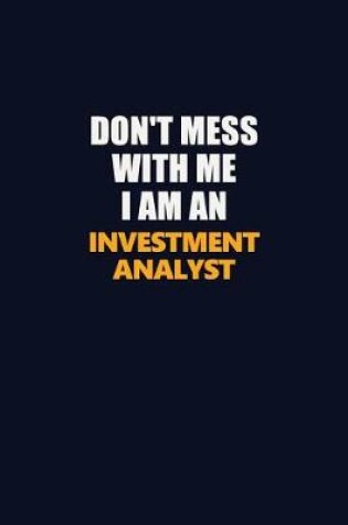 Cover of Don't Mess With Me Because I Am An Investment Analyst