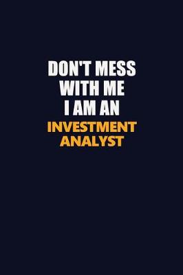 Book cover for Don't Mess With Me Because I Am An Investment Analyst