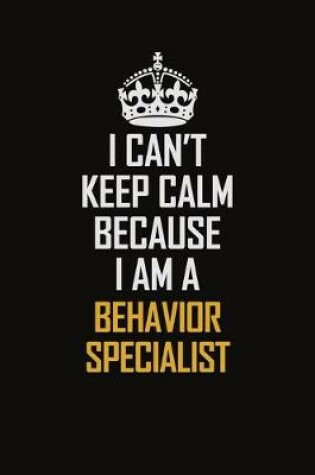 Cover of I Can't Keep Calm Because I Am A Behavior Specialist