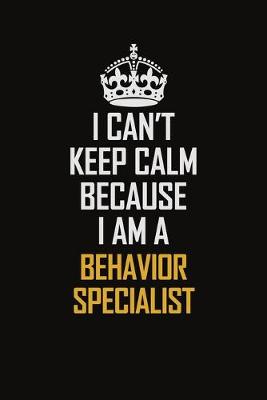 Book cover for I Can't Keep Calm Because I Am A Behavior Specialist