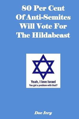 Book cover for 80 Per Cent of Anti-Semites Will Vote for the Hildabeast