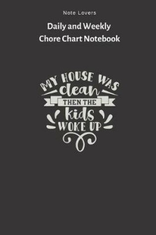 Cover of My House Was Clean Then The Kids Woke Up - Daily and Weekly Chore Chart Notebook