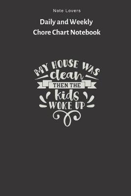 Book cover for My House Was Clean Then The Kids Woke Up - Daily and Weekly Chore Chart Notebook