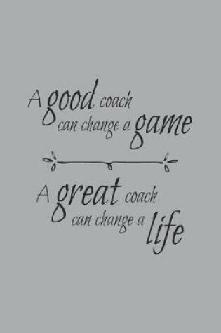 Cover of A Good Coach Can Change the Game A Great Coach Can Change a Life