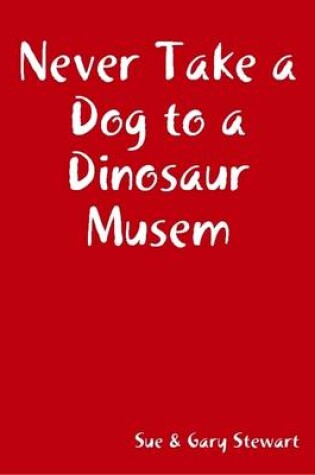 Cover of Never Take a Dog to a Dinosaur Musem
