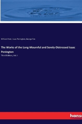 Cover of The Works of the Long-Mournful and Sorely-Distressed Isaac Penington