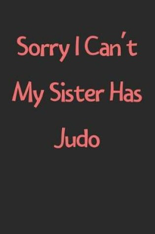 Cover of Sorry I Can't My Sister Has Judo