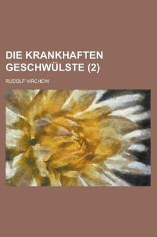 Cover of Die Krankhaften Geschwulste (2 )