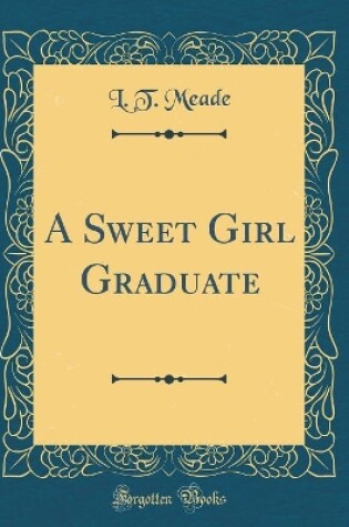 Cover of A Sweet Girl Graduate (Classic Reprint)