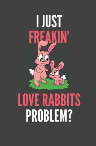 Cover of I Just Freakin' Love Rabbits