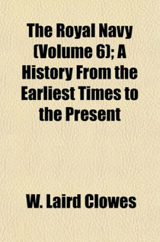 Cover of The Royal Navy (Volume 6); A History from the Earliest Times to the Present