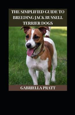 Book cover for The Simplified Guide To Breeding Jack Russell Terrier Dogs