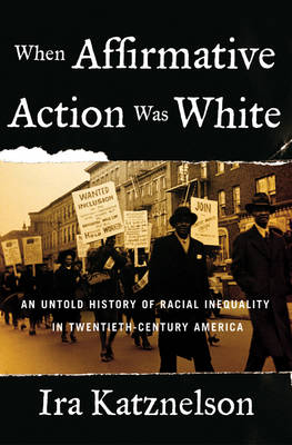 Book cover for When Affirmative Action Was White: An Untold History of Racial Inequality in Twentieth-Century America