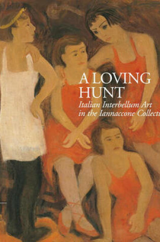 Cover of Loving Hunt, A:Italian Interbellum Art in the Iannaccone Collecti