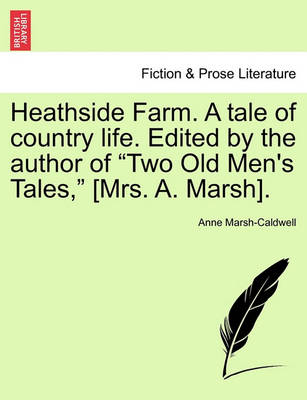 Book cover for Heathside Farm. a Tale of Country Life. Edited by the Author of Two Old Men's Tales, [Mrs. A. Marsh]. Vol. I