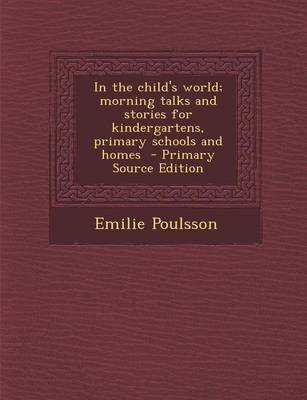 Book cover for In the Child's World; Morning Talks and Stories for Kindergartens, Primary Schools and Homes - Primary Source Edition