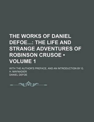 Book cover for The Works of Daniel Defoe (Volume 1); The Life and Strange Adventures of Robinson Crusoe. with the Author's Preface, and an Introduction by G. H. Maynadier