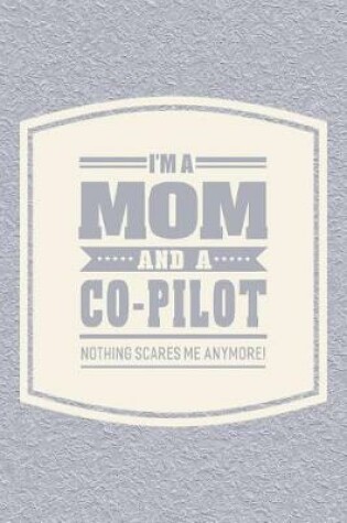 Cover of I'm A Mom And A Co-pilot Nothing Scares Me Anymore!