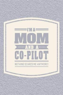 Book cover for I'm A Mom And A Co-pilot Nothing Scares Me Anymore!