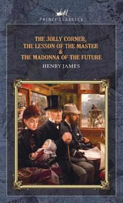 Book cover for The Jolly Corner, The Lesson of the Master & The Madonna of the Future