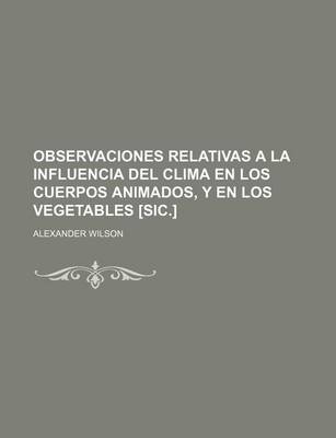 Book cover for Observaciones Relativas a la Influencia del Clima En Los Cuerpos Animados, y En Los Vegetables [Sic.]