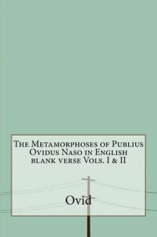 Cover of The Metamorphoses of Publius Ovidus Naso in English Blank Verse Vols. I & II