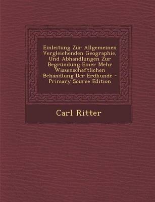 Book cover for Einleitung Zur Allgemeinen Vergleichenden Geographie, Und Abhandlungen Zur Begrundung Einer Mehr Wissenschaftlichen Behandlung Der Erdkunde - Primary