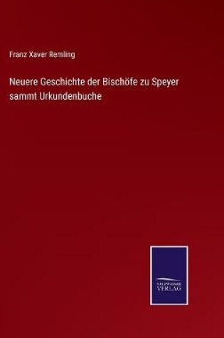 Cover of Neuere Geschichte der Bischöfe zu Speyer sammt Urkundenbuche