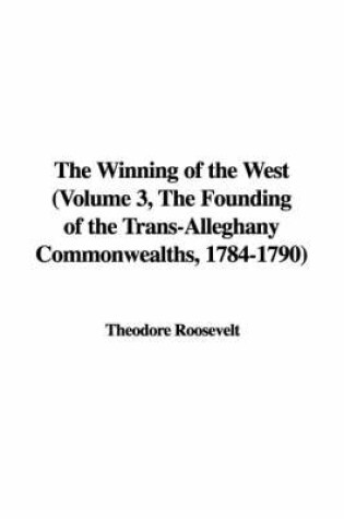 Cover of The Winning of the West (Volume 3, the Founding of the Trans-Alleghany Commonwealths, 1784-1790)