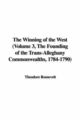 Book cover for The Winning of the West (Volume 3, the Founding of the Trans-Alleghany Commonwealths, 1784-1790)