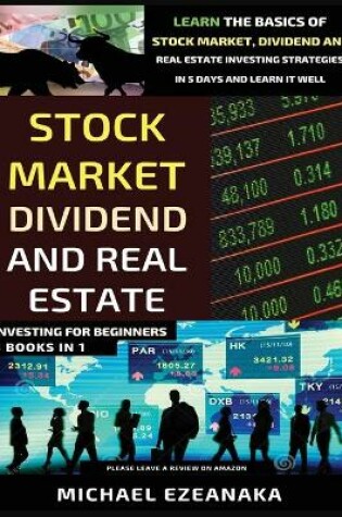 Cover of Stock Market, Dividend And Real Estate Investing For Beginners (3 Books in 1)