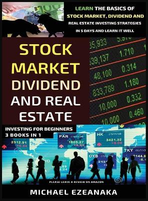 Book cover for Stock Market, Dividend And Real Estate Investing For Beginners (3 Books in 1)