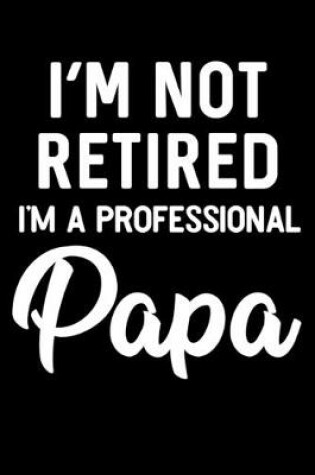 Cover of I'm Not Retired I'm A Professional Papa